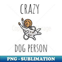 crazy dog person - PNG Transparent Sublimation Design - Unlock Vibrant Sublimation Designs