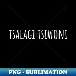 Tsalagi Tsiwoni I Speak Cherokee Inspired - Professional Sublimation Digital Download - Fashionable and Fearless