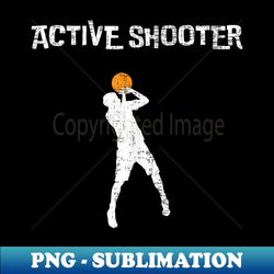 Active Shooter Sarcasm Basketball Lovers - High-Quality PNG Sublimation Download - Capture Imagination with Every Detail