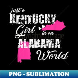 Funny Kentucky s Just a Kentucky girl in an Alabama - PNG Transparent Sublimation Design - Create with Confidence