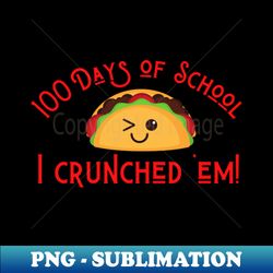 Funny Taco 100 Days of School I Crunched Em - High-Resolution PNG Sublimation File - Instantly Transform Your Sublimation Projects