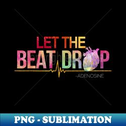 Let The Beat Drop Adenosine Funny Nurse Let The Beat Drop - Signature Sublimation PNG File - Enhance Your Apparel with Stunning Detail