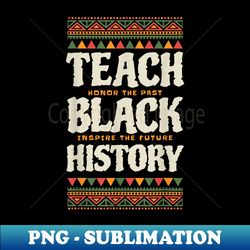 Teach Black History - Instant Sublimation Digital Download - Bring Your Designs to Life