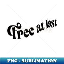 Free at last Martin Luther King Quote - Elegant Sublimation PNG Download - Spice Up Your Sublimation Projects
