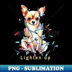 Lighten up Chihuahua - PNG Transparent Sublimation Design - Enhance Your Apparel with Stunning Detail