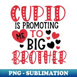 Cupid Is Promoting Me To Big Brother Valentines Day s - Modern Sublimation PNG File - Perfect for Sublimation Mastery