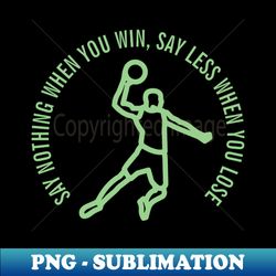 SAY NOTHING WHEN YOU WIN SAY LESS WHEN YOU LOSE - Exclusive Sublimation Digital File - Revolutionize Your Designs