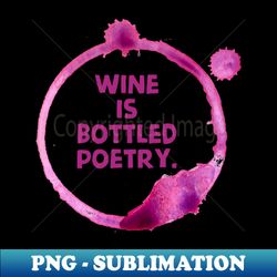 Wine is bottle poetry - PNG Transparent Sublimation Design - Perfect for Sublimation Mastery