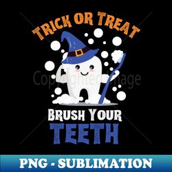 trick or treat brush your teeth - tooth wearing witch hat holding toothbrush - high-quality png sublimation download - fashionable and fearless