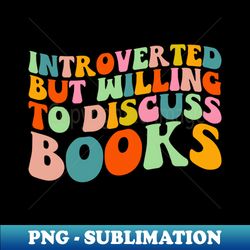 Introverted But Willing to Discuss Books T-Shirt - Instant Sublimation Digital Download - Instantly Transform Your Sublimation Projects