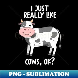 I Just Really Like Cows Ok - Exclusive Sublimation Digital File - Vibrant and Eye-Catching Typography