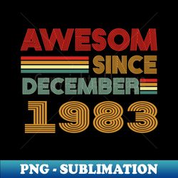 40th birthday awesom since december 1983 - High-Resolution PNG Sublimation File - Unlock Vibrant Sublimation Designs