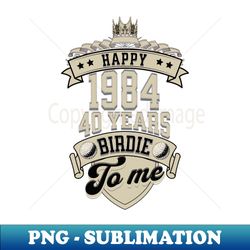 Happy Birdie To Me 40th Birthday 2024 - PNG Transparent Sublimation File - Revolutionize Your Designs