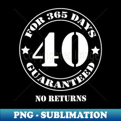 Birthday 40 for 365 Days Guaranteed - Premium PNG Sublimation File - Vibrant and Eye-Catching Typography