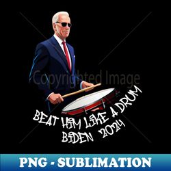 Beat Him Like A Drum Biden 2024 - Digital Sublimation Download File - Bold & Eye-catching