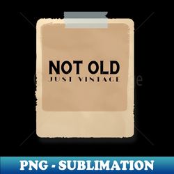 Not Old Just Vintage - High-Resolution PNG Sublimation File - Spice Up Your Sublimation Projects