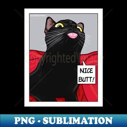 Nice Butt Cat - Exclusive PNG Sublimation Download - Enhance Your Apparel with Stunning Detail