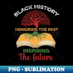 Honoring The Past Inspiring The Future Black History Month - Special Edition Sublimation PNG File - Transform Your Sublimation Creations