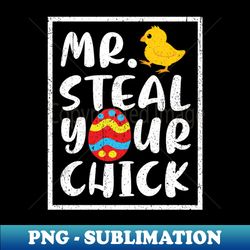 Mr Steal Your Chick Funny Spring Humor Easter Day - Premium Sublimation Digital Download - Unlock Vibrant Sublimation Designs