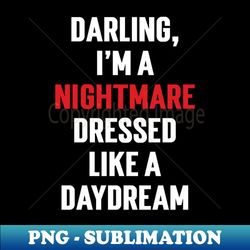 Darling Im a nightmare dressed like a daydream v2 - Sublimation-Ready PNG File - Unleash Your Creativity