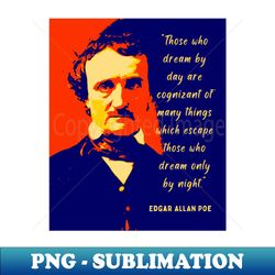 Edgar Allan Poe portrait and quote Those who dream by day are cognizant of many things - Sublimation-Ready PNG File - Bold & Eye-catching