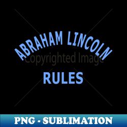 Abraham Lincoln Rules - Trendy Sublimation Digital Download - Bold & Eye-catching