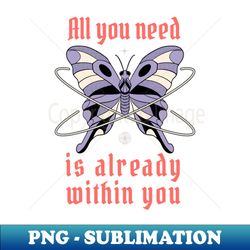 All you need - Butterfly - Special Edition Sublimation PNG File - Boost Your Success with this Inspirational PNG Download