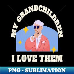 my grandchildren i love them - signature sublimation png file - perfect for personalization