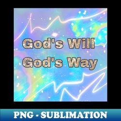 Gods will Gods way - High-Resolution PNG Sublimation File - Perfect for Personalization