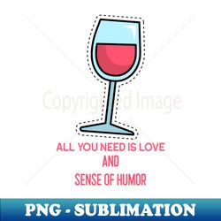All You Need Is Love And Sense of Humor - Signature Sublimation PNG File - Capture Imagination with Every Detail