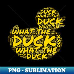 What the Duck - Exclusive Sublimation Digital File - Boost Your Success with this Inspirational PNG Download