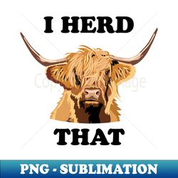 highland cow i herd that - stylish sublimation digital download - perfect for creative projects