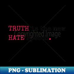 truth is the new hate speech - png transparent digital download file for sublimation - transform your sublimation creations