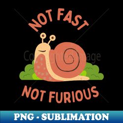 Snail - not fast not furious - Sublimation-Ready PNG File - Fashionable and Fearless