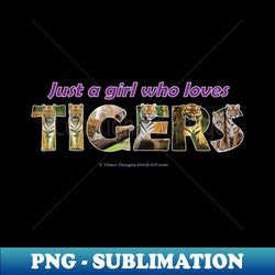 Just a girl who love tigers - wildlife oil painting wordart - Trendy Sublimation Digital Download - Create with Confidence