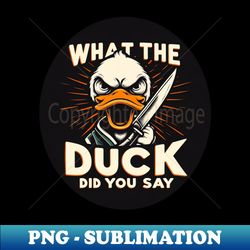 What The Duck Did you Say - High-Quality PNG Sublimation Download - Capture Imagination with Every Detail