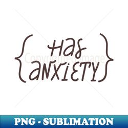 Has anxiety lettering phrase Psychology quote - High-Resolution PNG Sublimation File - Bring Your Designs to Life