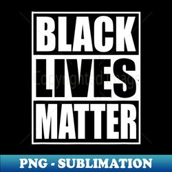 Black Lives Matter - PNG Sublimation Digital Download - Spice Up Your Sublimation Projects