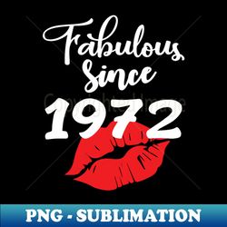 Fabulous since 1972 - PNG Transparent Digital Download File for Sublimation - Boost Your Success with this Inspirational PNG Download