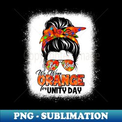 Be Kind We Wear Orange Unity Day Orange Messy Bun Bleached - Instant PNG Sublimation Download - Perfect for Sublimation Mastery