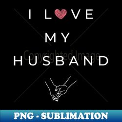 i love my husband - decorative sublimation png file - unlock vibrant sublimation designs