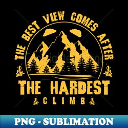 The Best View Comes After The Hardest Climb - High-Resolution PNG Sublimation File - Defying the Norms