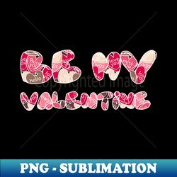 Be my Valentine - Exclusive Sublimation Digital File - Perfect for Creative Projects