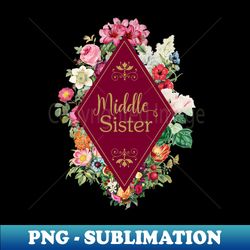 matching sister gifts - middle sister - png transparent sublimation design - stunning sublimation graphics