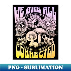 Groovy Hippie We are All Connected Cute - PNG Transparent Sublimation Design - Add a Festive Touch to Every Day