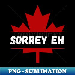 Sorrey Eh Canda Candian Flag Maple Leaf - Trendy Sublimation Digital Download - Stunning Sublimation Graphics