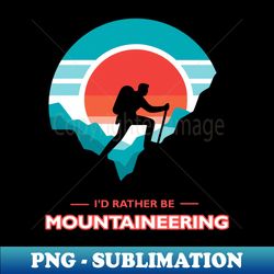 Id Rather Be Mountaineering - Instant PNG Sublimation Download - Enhance Your Apparel with Stunning Detail