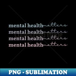 Mental Health Matters  Quote IV French Grey - PNG Transparent Sublimation File - Capture Imagination with Every Detail