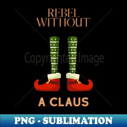 Rebel Without A Claus - Decorative Sublimation PNG File - Instantly Transform Your Sublimation Projects