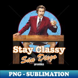 Anchorman Stay Classy San Diego - Vintage Sublimation PNG Download - Vibrant and Eye-Catching Typography